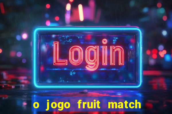 o jogo fruit match paga mesmo